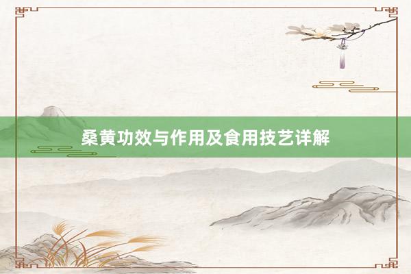桑黄功效与作用及食用技艺详解