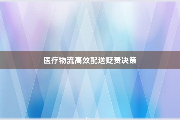 医疗物流高效配送贬责决策